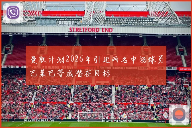 曼联计划2026年引进两名中场球员巴莱巴等成潜在目标