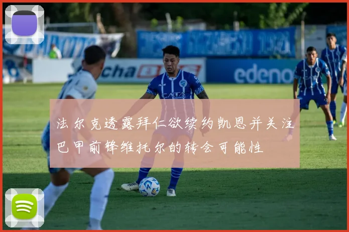 法尔克透露拜仁欲续约凯恩并关注巴甲前锋维托尔的转会可能性