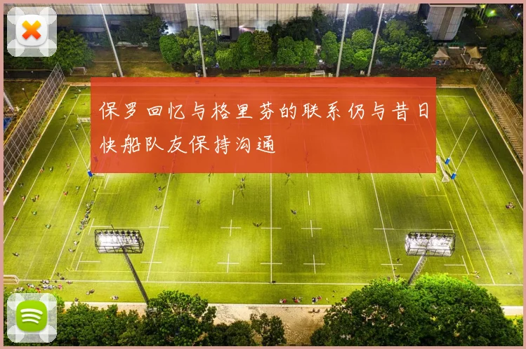 保罗回忆与格里芬的联系仍与昔日快船队友保持沟通